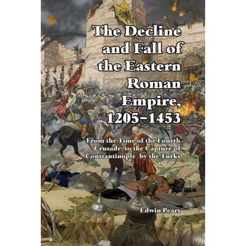 The Decline and Fall of the Eastern Roman Empire 1205-1453: From the Time of the Fourth Crusade to the Capture of Constantinople - Paperback
