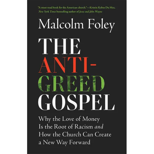 The Anti-Greed Gospel: Why the Love of Money Is the Root of Racism and How the Church Can Create a New Way Forward - Paperback