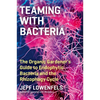 Teaming with Bacteria: The Organic Gardener's Guide to Endophytic Bacteria and the Rhizophagy Cycle - Hardcover