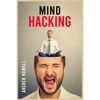 Mind Hacking: Learn How to Banish Negative Thoughts by Boosting Your Ability to Make Sound Decisions through Sharpen Your Mental Focus and Release You - Paperback