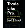 Trade Like Pro. The Ultimate Trading Kit to Master Supply & Demand: Trade Like Professionals - Paperback