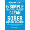 Play the Tape: 5 Simple Ways to Help You Stay Clean and Sober One Day at a Time; Recovery from the Addiction of Drugs and Alcohol is Possible - Paperback