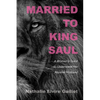Married to King Saul: A Woman's Quest to Understand Her Abusive Husband - Paperback