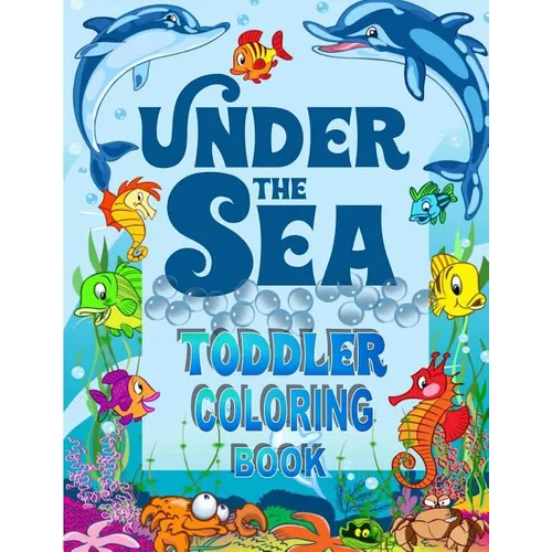 Under The Sea Toddler Coloring Book: Ocean Coloring Book for Toddlers & Preschoolers with Cute Sea Creatures - Paperback