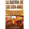 La Guerra de los Cien Años: Una Fascinante Guía de los Conflictos entre la Casa Inglesa de Plantagenet y la Casa Francesa de Valois que Tuvieron Lugar - Hardcover