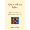 On Northern Politics: Advocating Change in Northern Ireland 1994-1998 - Paperback