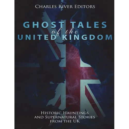 Ghost Tales of the United Kingdom: Historic Hauntings and Supernatural Stories from the UK - Paperback