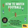 How to Watch Football: 62 Rules for Understanding the Beautiful Game, on and Off the Pitch - Hardcover
