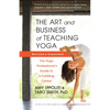 The Art and Business of Teaching Yoga (Revised): The Yoga Professional's Guide to a Fulfilling Career - Paperback