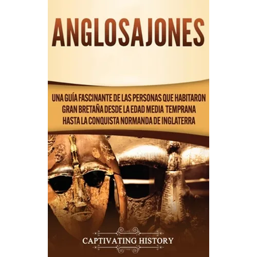 Anglosajones: Una guía fascinante de las personas que habitaron Gran Bretaña desde la Edad Media temprana hasta la conquista normanda de Inglaterra - Hardcover