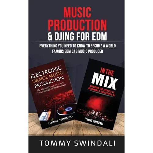 Music Production & DJing for EDM: Everything You Need To Know To Become A World Famous EDM DJ & Music Producer (Two Book Bundle) - Hardcover