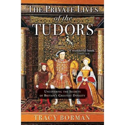The Private Lives of the Tudors: Uncovering the Secrets of Britain's Greatest Dynasty - Paperback