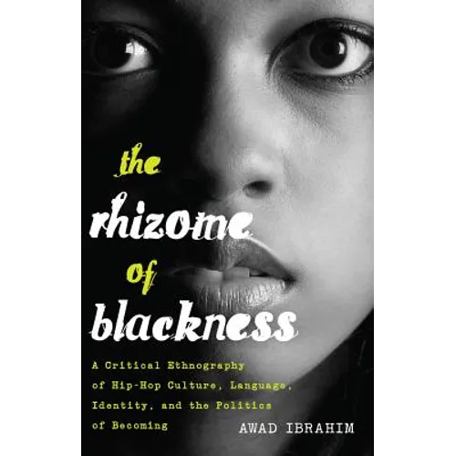The Rhizome of Blackness: A Critical Ethnography of Hip-Hop Culture, Language, Identity, and the Politics of Becoming - Paperback