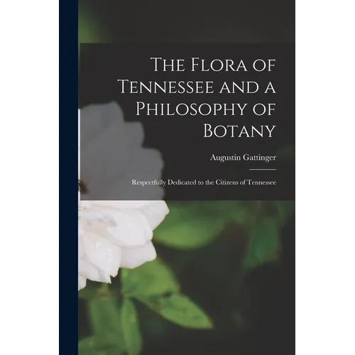 The Flora of Tennessee and a Philosophy of Botany: Respectfully Dedicated to the Citizens of Tennessee - Paperback
