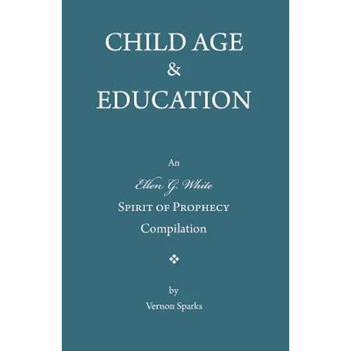 Child Age and Education: A Spirit of Prophecy Compilation - Paperback