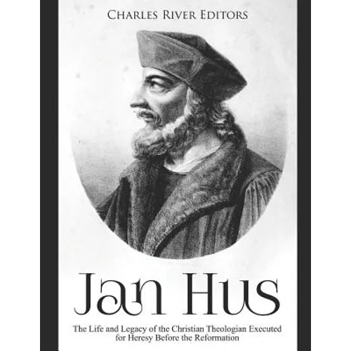Jan Hus: The Life and Legacy of the Christian Theologian Executed for Heresy Before the Reformation - Paperback