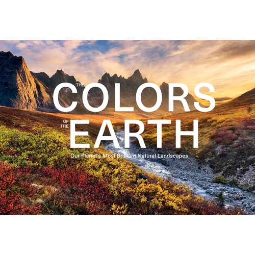 The Colors of the Earth: Our Planet's Most Brilliant Natural Landscapes - Hardcover