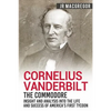 Cornelius Vanderbilt - The Commodore: Insight and Analysis Into the Life and Success of America's First Tycoon - Paperback