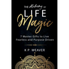 The Alchemy of Life Magic: 7 Master Gifts to Live Fearless and Purpose Driven - Paperback