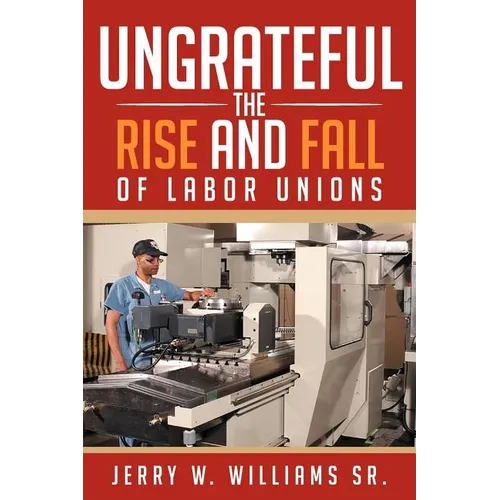 Ungrateful: The Rise and Fall of Labor Unions - Paperback