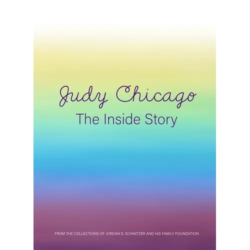 Judy Chicago: The Inside Story: From the Collections of Jordan D. Schnitzer and His Family Foundation - Hardcover