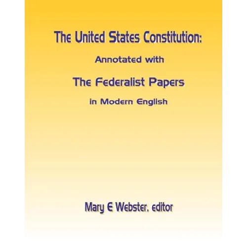 The United States Constitution: Annotated with The Federalist Papers In Modern English - Paperback