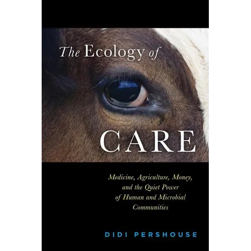 The Ecology of Care: Medicine, Agriculture, Money, and the Quiet Power of Human and Microbial Communities - Paperback