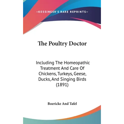 The Poultry Doctor: Including The Homeopathic Treatment And Care Of Chickens, Turkeys, Geese, Ducks, And Singing Birds (1891) - Hardcover