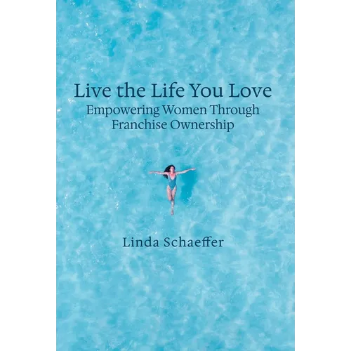 Live the Life You Love: Empowering Women Through Franchise Ownership - Hardcover