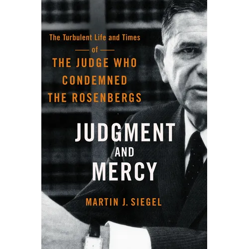 Judgment and Mercy: The Turbulent Life and Times of the Judge Who Condemned the Rosenbergs - Hardcover
