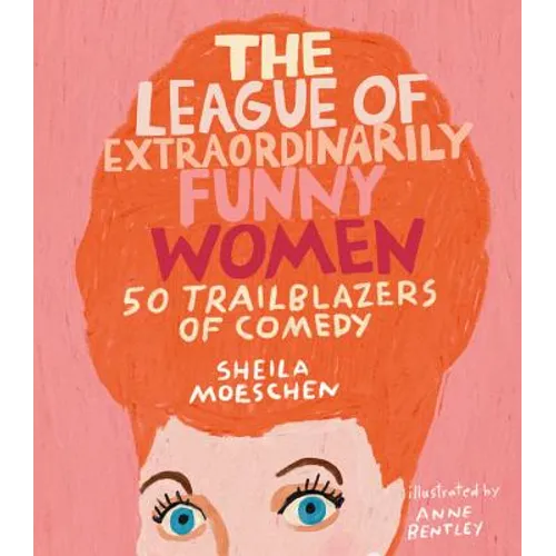 The League of Extraordinarily Funny Women: 50 Trailblazers of Comedy - Hardcover
