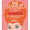 The League of Extraordinarily Funny Women: 50 Trailblazers of Comedy - Hardcover