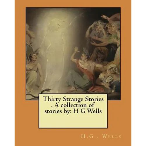 Thirty Strange Stories . A collection of stories by: H G Wells - Paperback