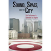 Sound, Space, and the City: Civic Performance in Downtown Los Angeles - Paperback