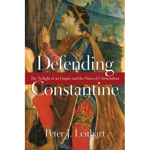 Defending Constantine: The Twilight of an Empire and the Dawn of Christendom - Paperback