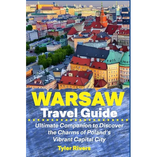 Warsaw Travel Guide: Ultimate Companion to Discover the Charms of Poland's Vibrant Capital City - Paperback