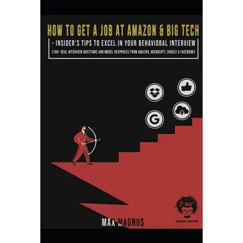 How to Get a Job at Amazon & Big Tech - Insider's Tips to Excel in Your Behavioral Interview: 100+ Real Interview Questions and Model Responses from A - Paperback