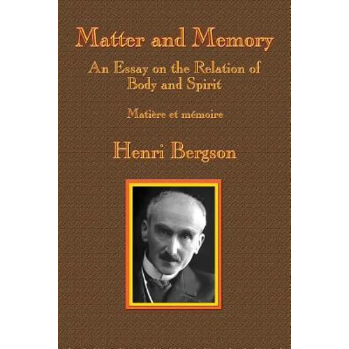 Matter and Memory: An Essay on the Relation of Body and Spirit - Paperback