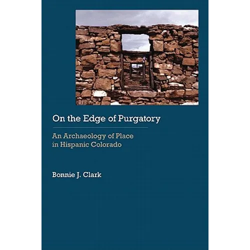 On the Edge of Purgatory: An Archaeology of Place in Hispanic Colorado - Hardcover