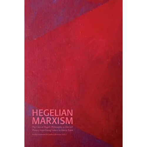 Hegelian Marxism: The Uses of Hegel's Philosophy in Marxist Theory from Georg Lukács to Slavoj Zizek - Paperback
