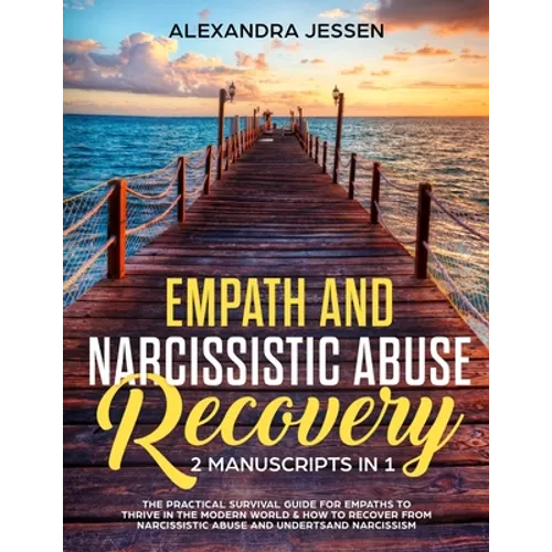 Empath and Narcissistic Abuse Recovery (2 Manuscripts in 1): The Practical Survival Guide for Empaths to Thrive in the Modern World & How to Recover f - Paperback