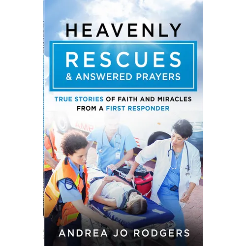 Heavenly Rescues and Answered Prayers: True Stories of Faith and Miracles from a First Responder - Paperback