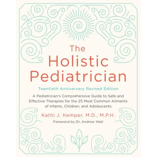 The Holistic Pediatrician, Twentieth Anniversary Revised Edition: A Pediatrician's Comprehensive Guide to Safe and Effective Therapies for the 25 Most - Paperback