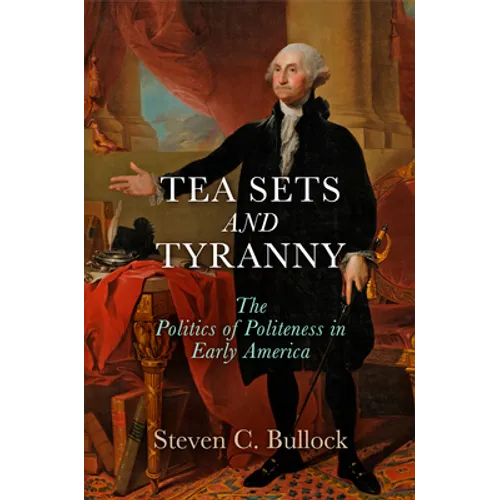 Tea Sets and Tyranny: The Politics of Politeness in Early America - Hardcover