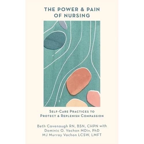 The Power and Pain of Nursing: Self-Care Practices to Protect and Replenish Compassion - Paperback