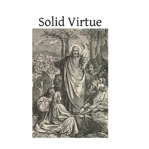 Solid Virtue: or A Treatise on the Obstacles to Solid Virtue, the Means of Acquiring, and Motives for Practicing It - Paperback