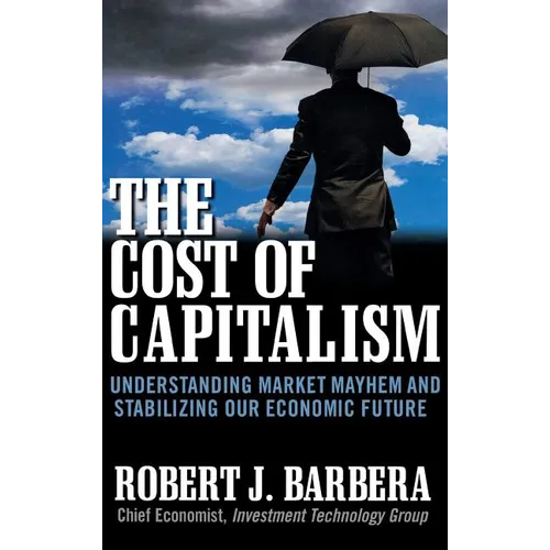 The Cost of Capitalism: Understanding Market Mayhem and Stabilizing Our Economic Future - Hardcover