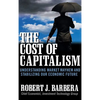 The Cost of Capitalism: Understanding Market Mayhem and Stabilizing Our Economic Future - Hardcover