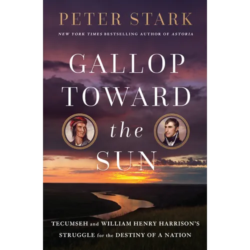 Gallop Toward the Sun: Tecumseh and William Henry Harrison's Struggle for the Destiny of a Nation - Hardcover