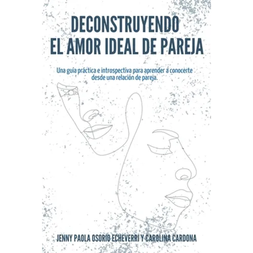 Deconstruyendo el Amor Ideal de Pareja: Una guía práctica e introspectiva para aprender y conocerte desde una relación de pareja - Paperback